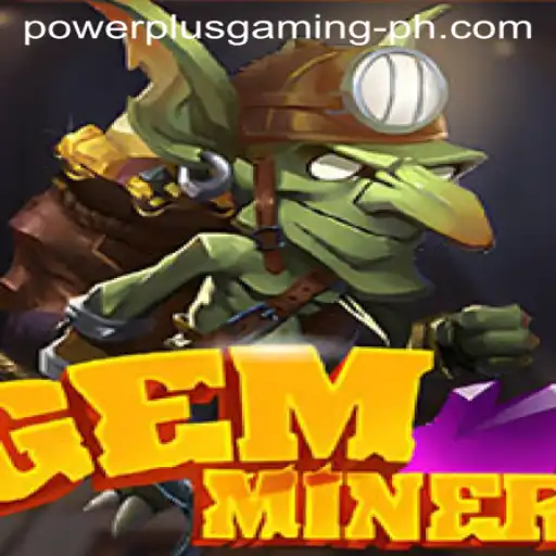 GemMiner: Unveiling the Adventures of PowerPlus Gaming's Latest Sensation